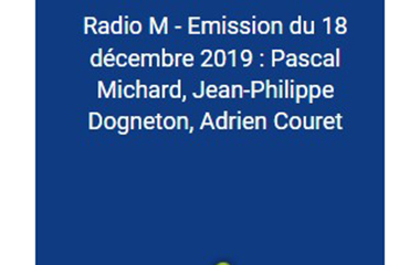 Vignette bleue : Radio M - Emission du 18 décembre 2019 : Pascal Michard, Jean-Philippe Dogneton, Adrien Couret